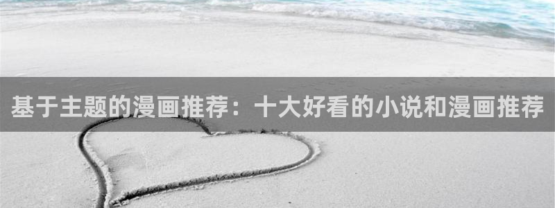 下载age动漫：基于主题的漫画推荐：十大好看的小说和漫画推荐